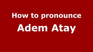 How to pronounce Adem Atay