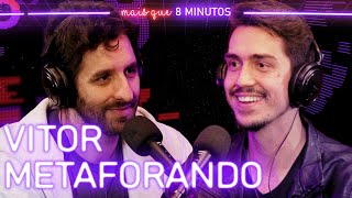 Vitor Metaforando - Mais que 8 Minutos #004