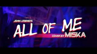 All Of Me - MISKA (John Legend Cover)