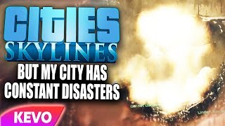 Cities: Skylines but my city has constant disasters