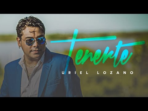 Video Tenerte (Letra) de Uriel Lozano