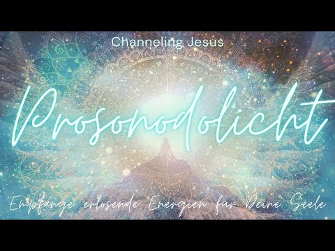 Channeling Jesus: Empfange das Prosonodolicht, erlösende Energien für Deine Seele 🌟