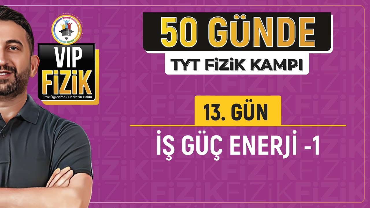 İş güç enerji konu anlatımı -1 | 13.Gün 1.Video | 50 Günde TYT Fizik Kampı