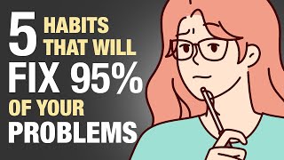 The 5 Habits That Will Fix 95% of Your Problems