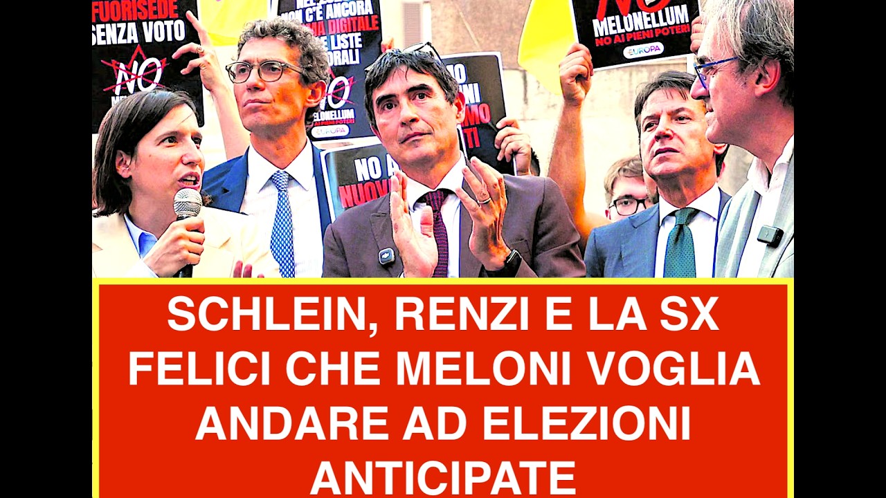 SCHLEIN, RENZI E LA SX FELICI CHE MELONI VOGLIA ANDARE AD ELEZIONI ANTICIPATE.PERCHÈ QUESTO REGALO?