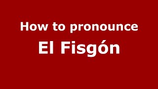How to pronounce El Fisgón