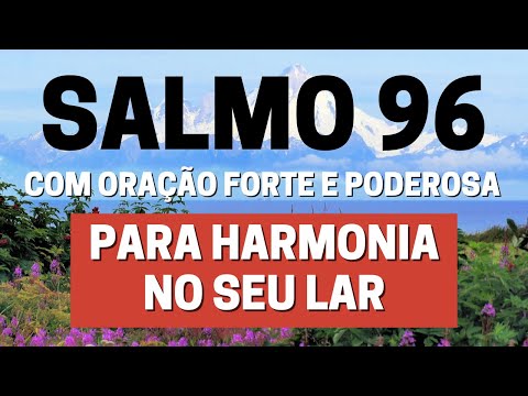 SALMO 96 - Para Harmonia no seu lar-com Oração Forte e Poderosa