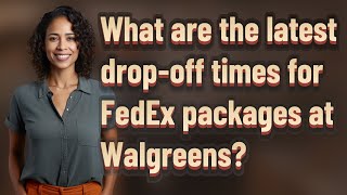 What are the latest drop-off times for FedEx packages at Walgreens