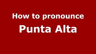 How to pronounce Punta Alta