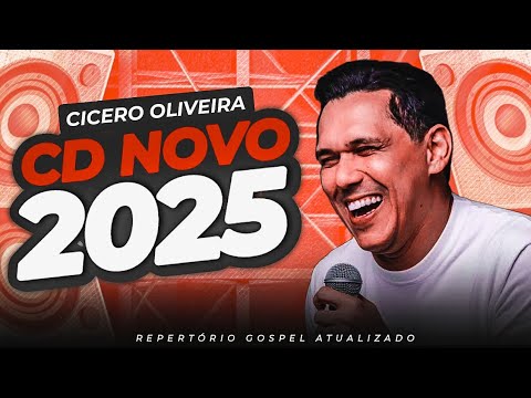 CICERO OLIVEIRA - CD NOVO 2025 | REPERTÓRIO GOSPEL ATUALIZADO