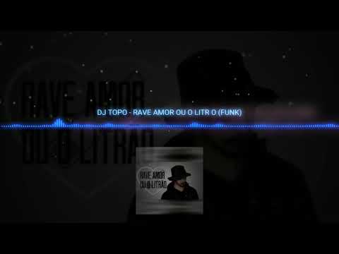 DJ TOPO - RAVE AMOR OU LITRÃO (FUNK)