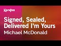 Signed, Sealed, Delivered I'm Yours - Michael McDonald | Karaoke Version | KaraFun