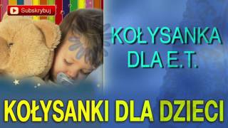 Kołysanka dla ET - Kołysanki dla dzieci