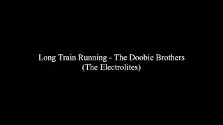 Long Train Running The Doobie Brothers (The Electrolites)