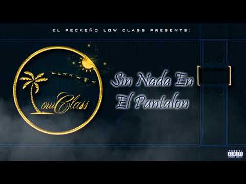 Sin Nada En El Pantalón // El Peckeño // LOW CLASS 2017