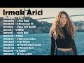 Irmak Arici En iyi şarkılar 2023 - Irmak Arici Tüm albüm 2023 Full HD