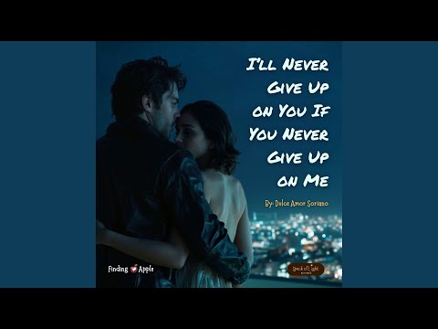 I’ll Never Give Up on You If You Never Give Up on Me