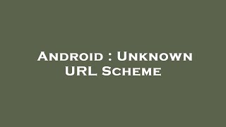 Download the video "Android : Unknown URL Scheme"
