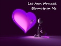 Lee Ann Womack   Blame it on Me