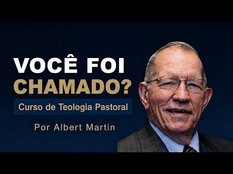 Curso de Teologia Pastoral Completo — Dr. Albert Martin (GRATUITO)