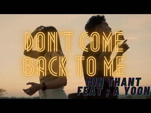 Min Thant  feat ; A Yoon - Don't Come Back To Me [Official Music Video]