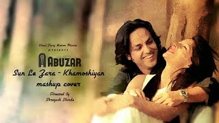 Sun Le Zara / Khamoshiyan Mashup Cover | Abuzar Akhtar