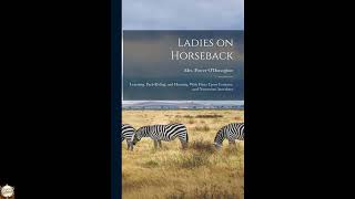 Ladies on Horseback: Learning, Park-riding, and Hunting, With Hints Upon Costume, a