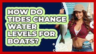How Do Tides Change Water Levels For Boats