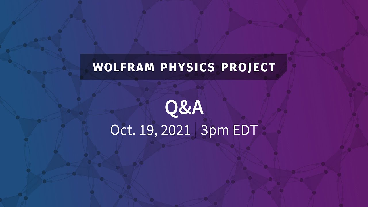 Wolfram Physics Project: Update with Q&A Tuesday, Oct. 19, 2021