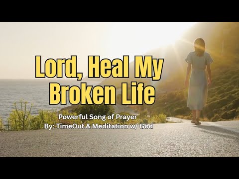 LORD HEAL MY BROKEN LIFE - Powerful Song Of Prayer - TimeOut & Meditation with God