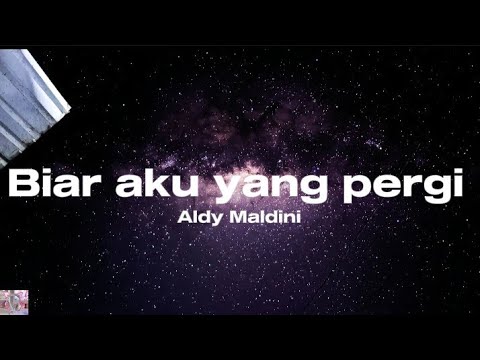 Biar aku yang pergi - Aldy Maldini ( lyrics lagu )