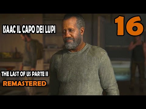IL CAPO DEI LUPI ISAAC PARTE - 16 - THE LAST OF US PARTE II REMASTERED