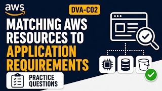 AWS Developer Associate: Matching AWS Resources to Application Requirements | DVA-C02