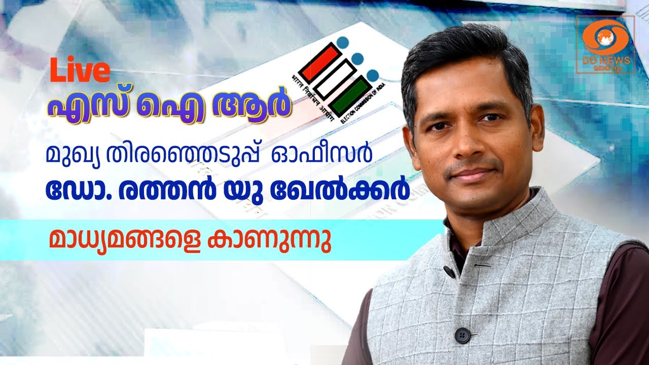 SIR | ചീഫ് ഇലക്ടറൽ ഓഫീസർ ഡോ. രത്തൻ യു ഖേൽക്കർ മാധ്യമങ്ങള
