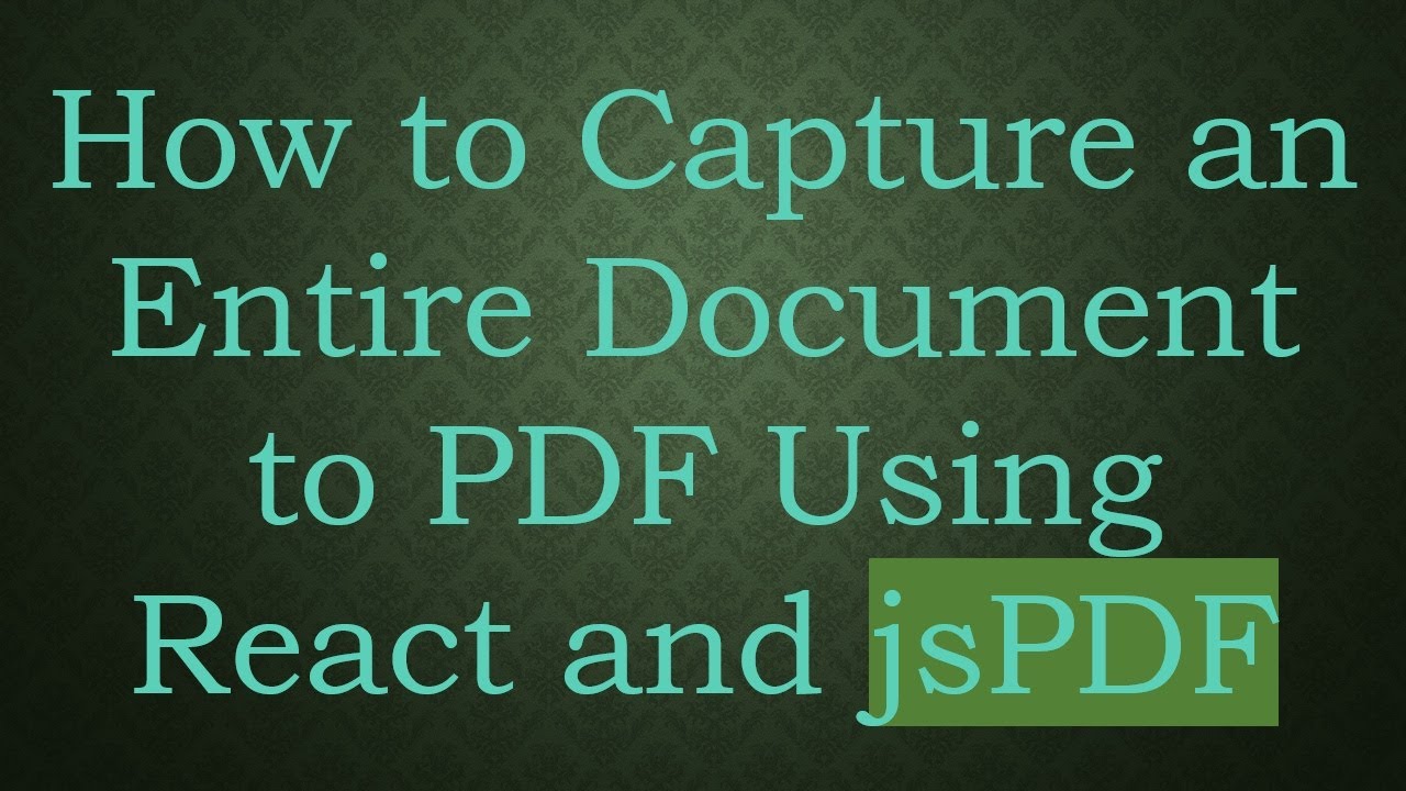 How to Capture an Entire Document to PDF Using React and jsPDF