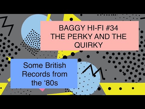 Baggy Hi Fi #34. The Perky & the Quirky: Some British Pop records from the '80s.