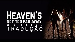 We Three - Heaven&#39;s Not Too Far Away (Tradução PT/BR)