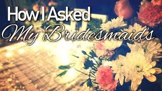 BRIDESMAIDS (How I Asked)