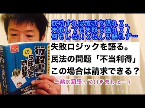 商学科 【失敗しても】民法「不当利得」の問題。失敗ロジックから学ぶ、失敗は失敗を語れる、と言うこと。※行政書士宅建合格への道