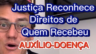 DIREITOS RECONHECIDOS PELA JUSTIÇA DE QUEM JÁ RECEBEU AUXÍLIO-DOENÇA