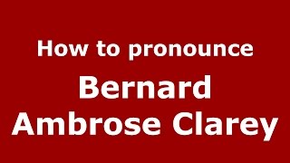 How to pronounce Bernard Ambrose Clarey