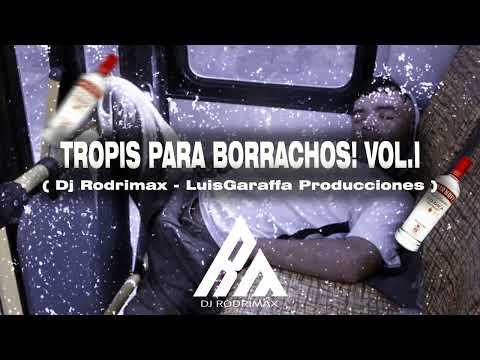 TROPIS PARA BORRACHOS - Vol.I - Dj Rodrimax - LuisGaraffa Producciones