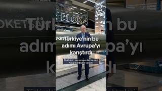 Türkiye’nin bu adımı neden Avrupa’yı karıştırdı?