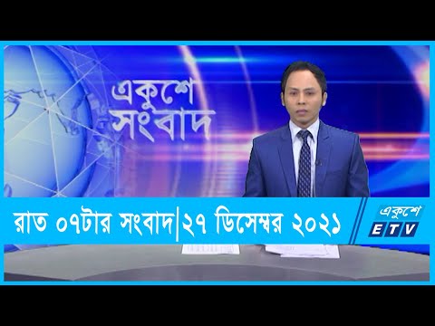 07 PM News || সন্ধ্যা ০৭টার সংবাদ || ২৭ ডিসেম্বর ২০২১ || 27 December 2021 || ETV News