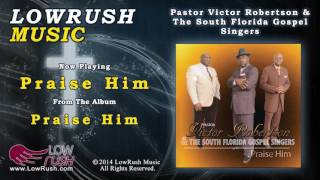 Pastor Victor Robertson & The South Florida Gospel Singers - Praise Him