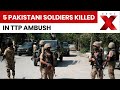 5 Pakistani Soldiers Killed In TTP Ambush In Dera Ismail Khan S Kot Lalu Area NewsX