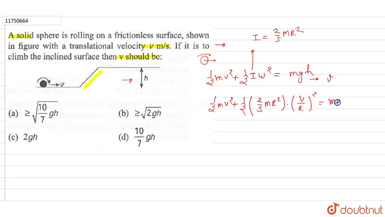 Watch video A solid sphere is rolling on a frictionless surface, shown in figure with a translational velocity Now A solid sphere is rolling on a frictionless surface, shown in figure with a translational velocity