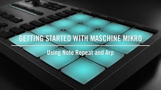 Using Note Repeat and Arp on MASCHINE MIKRO | Native Instruments