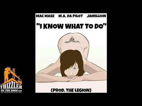 Mac Mase ft. M.A. Da Pilot, Jamillion - I Know What To Do [Prod. The Legion] [Thizzler.com]