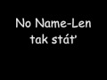 Len Tak Stáť - No Name